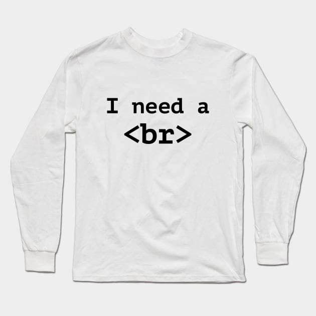 Funny Computer Programmer T-Shirt - I Need A Break Code Tee Long Sleeve T-Shirt by RedYolk